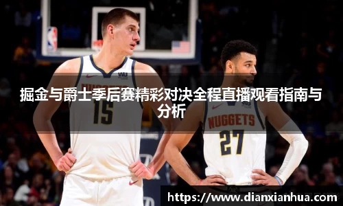 J9掘金与爵士季后赛精彩对决全程直播观看指南与分析